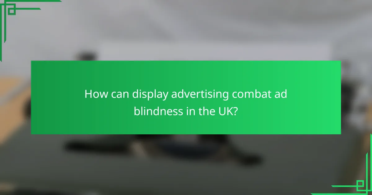 How can display advertising combat ad blindness in the UK?