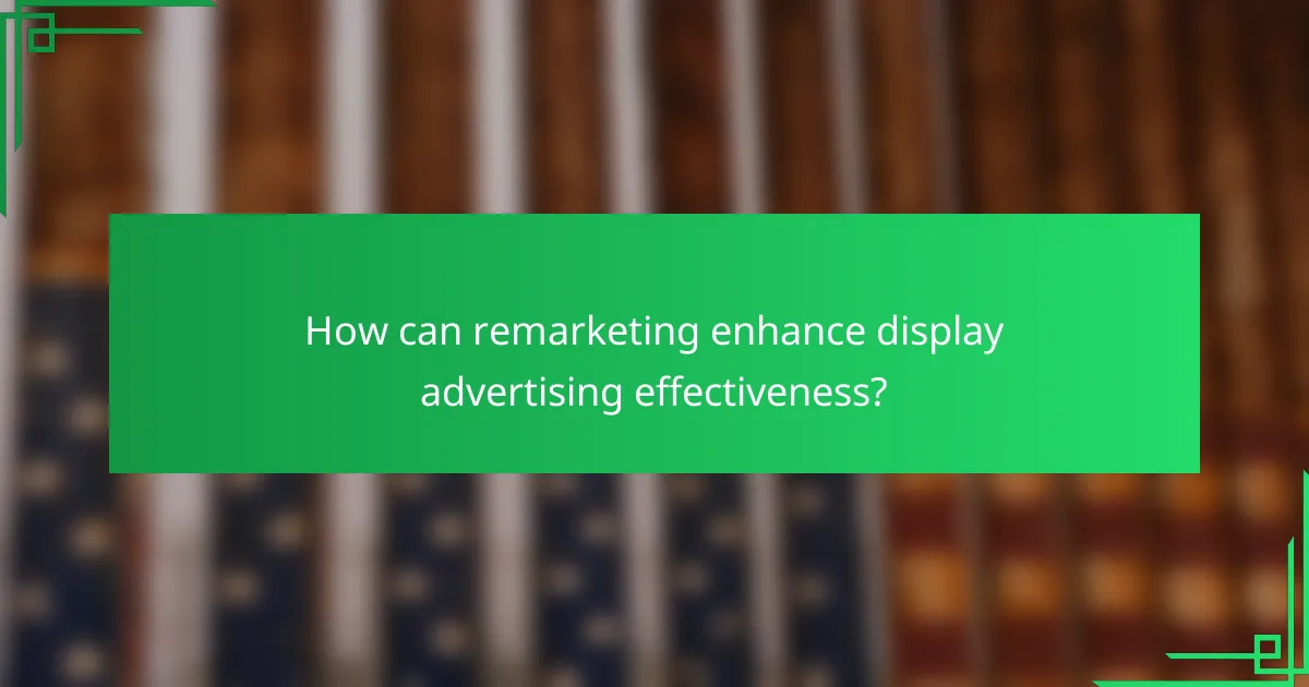 How can remarketing enhance display advertising effectiveness?