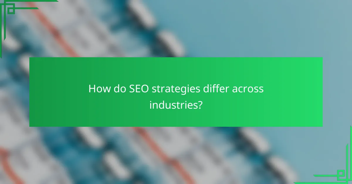 How do SEO strategies differ across industries?