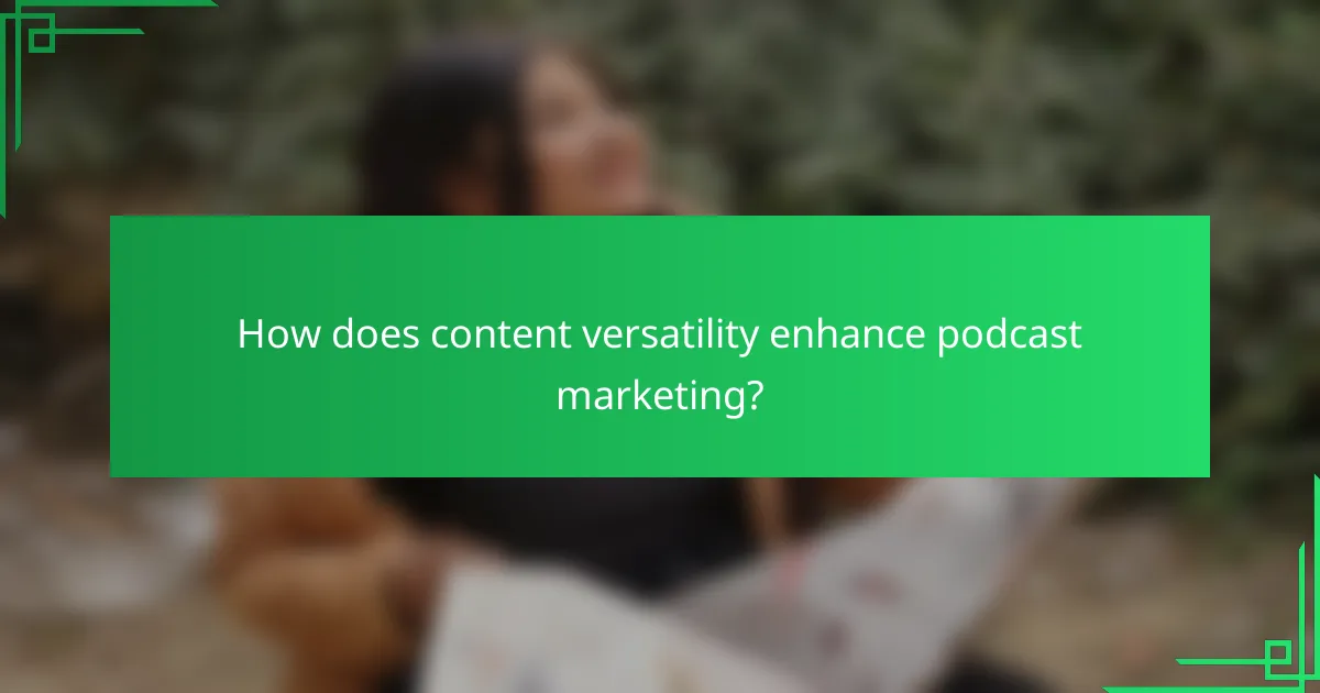 How does content versatility enhance podcast marketing?