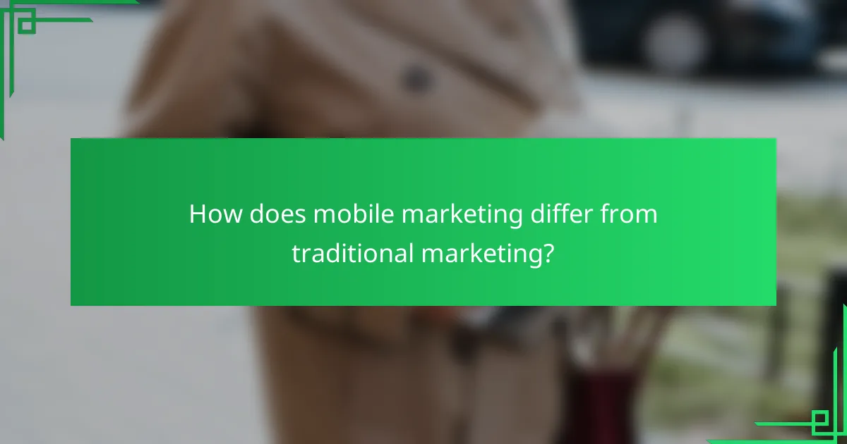How does mobile marketing differ from traditional marketing?