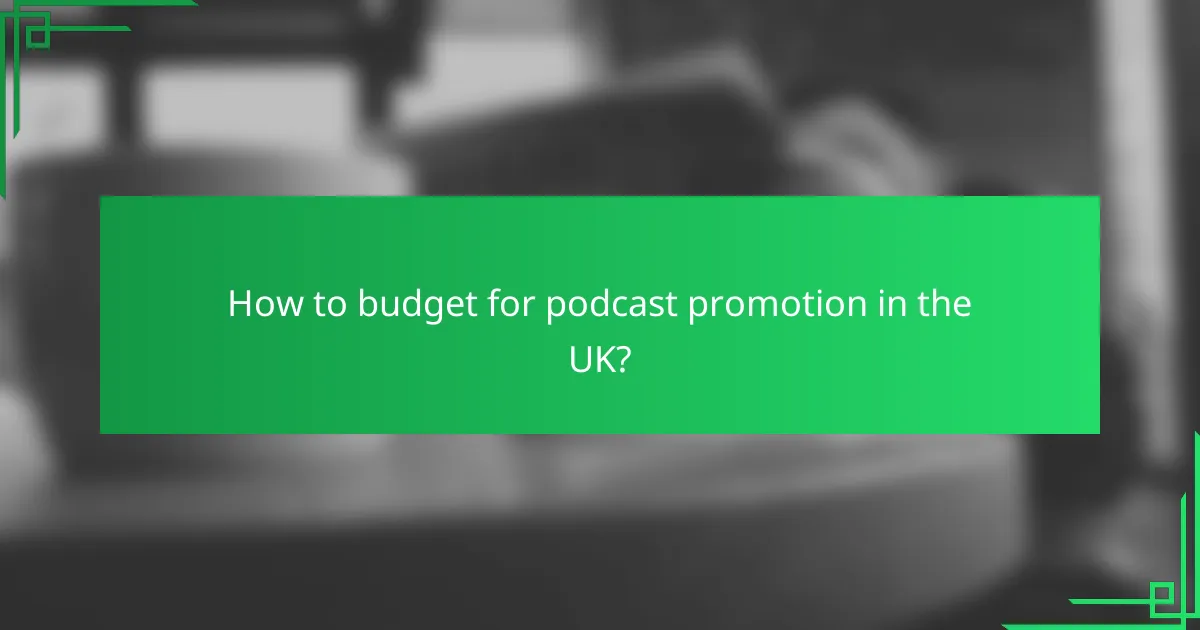 How to budget for podcast promotion in the UK?