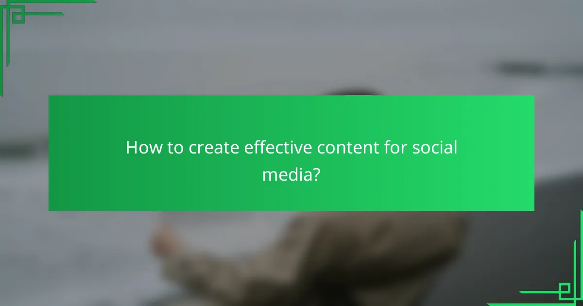 How to create effective content for social media?