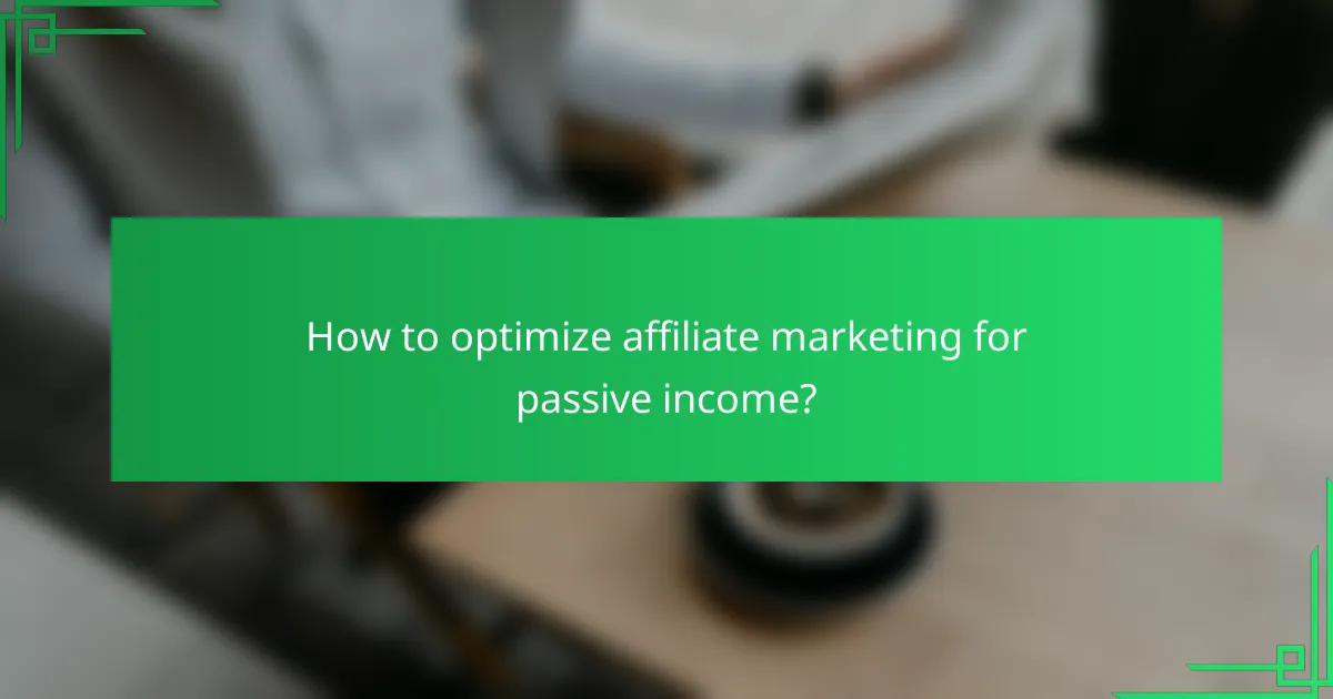 How to optimize affiliate marketing for passive income?