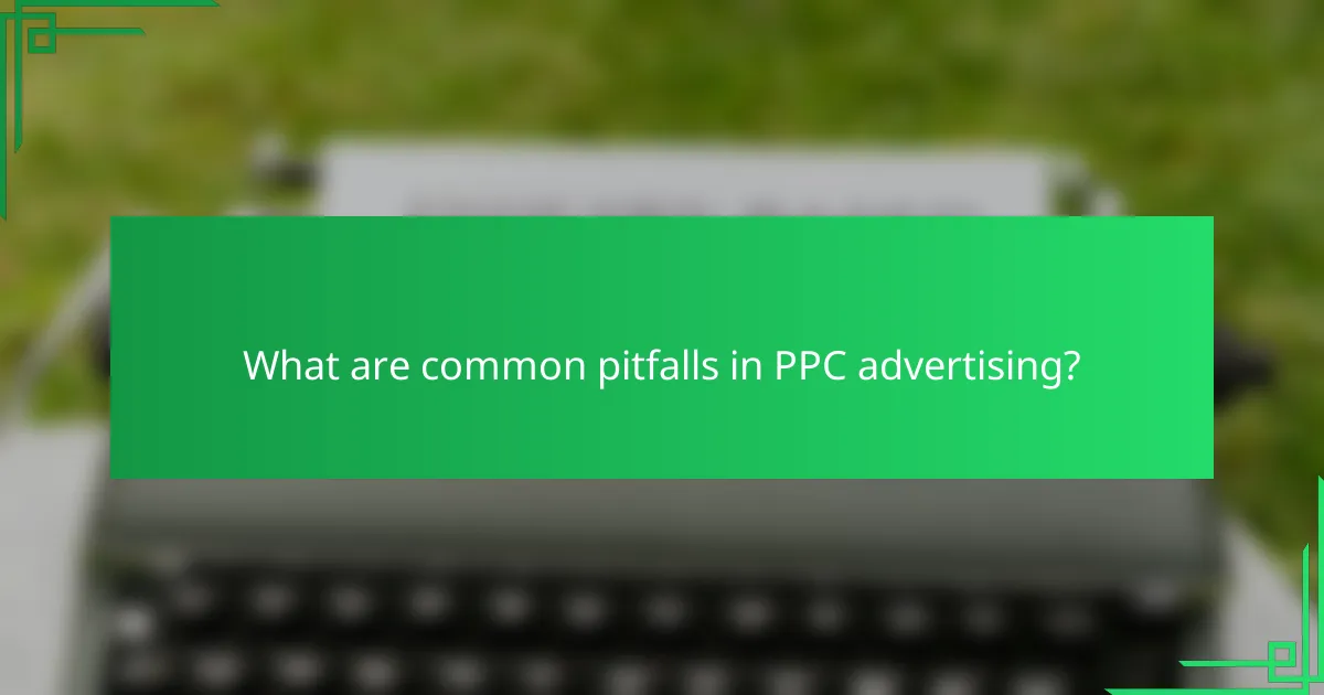 What are common pitfalls in PPC advertising?