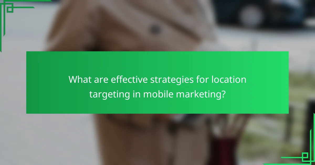 What are effective strategies for location targeting in mobile marketing?