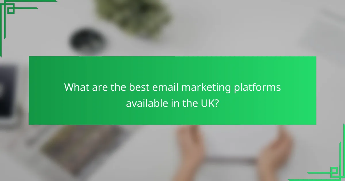 What are the best email marketing platforms available in the UK?