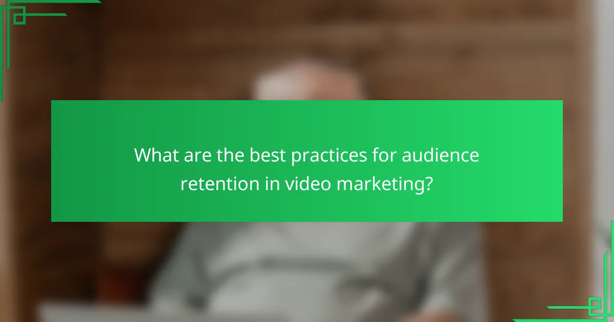 What are the best practices for audience retention in video marketing?