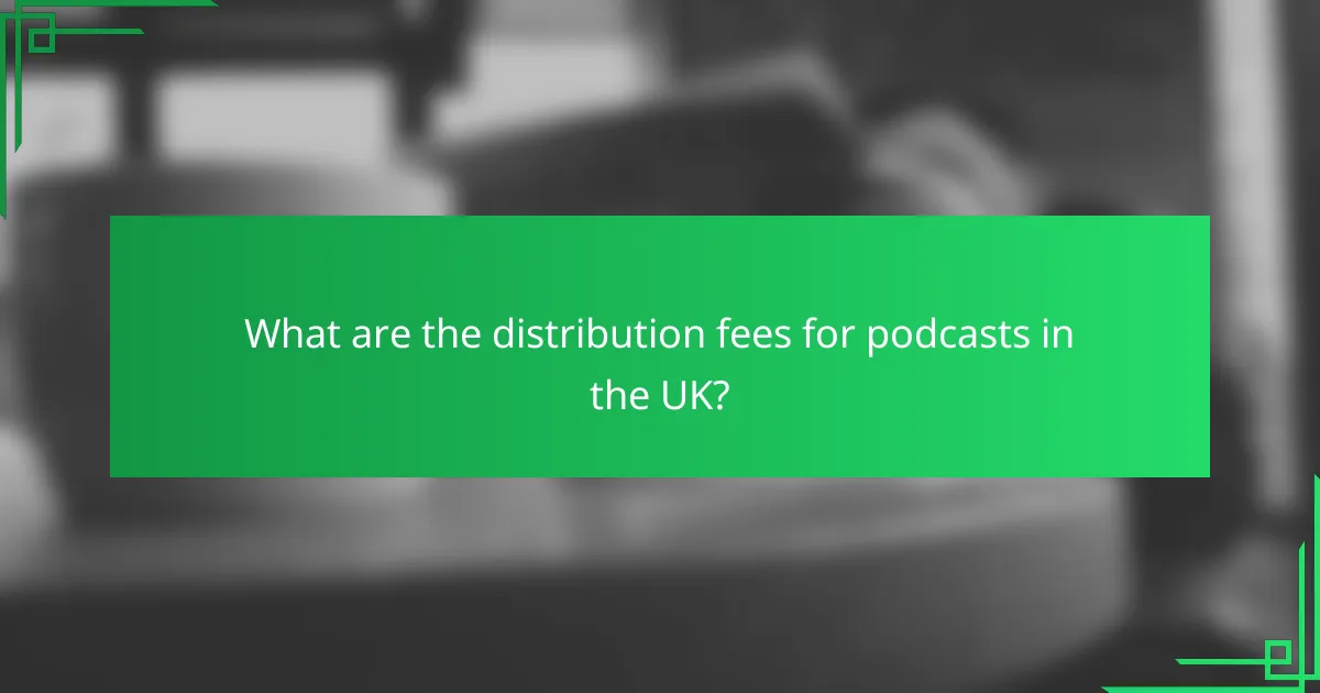 What are the distribution fees for podcasts in the UK?
