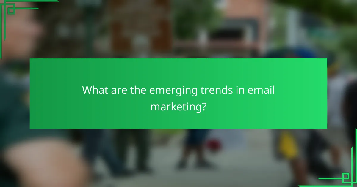 What are the emerging trends in email marketing?