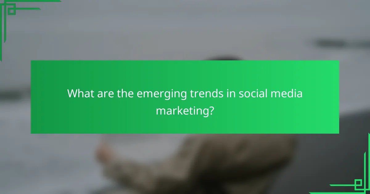 What are the emerging trends in social media marketing?