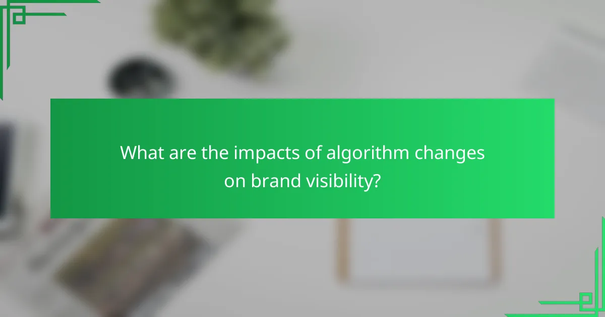 What are the impacts of algorithm changes on brand visibility?