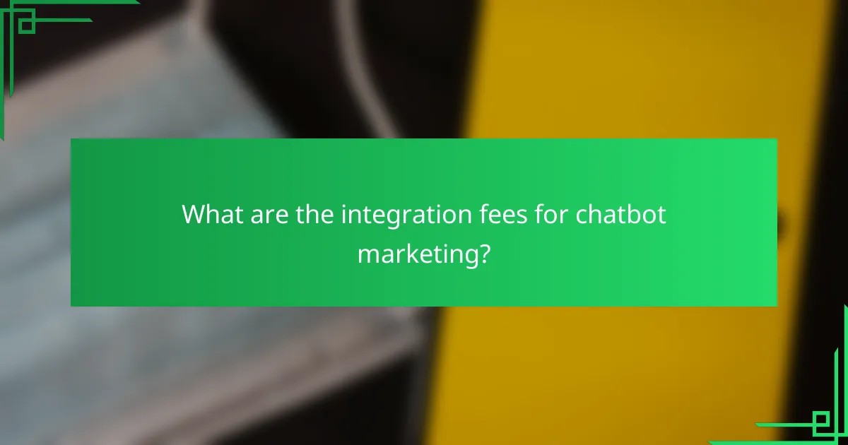 What are the integration fees for chatbot marketing?