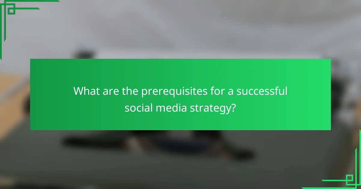 What are the prerequisites for a successful social media strategy?