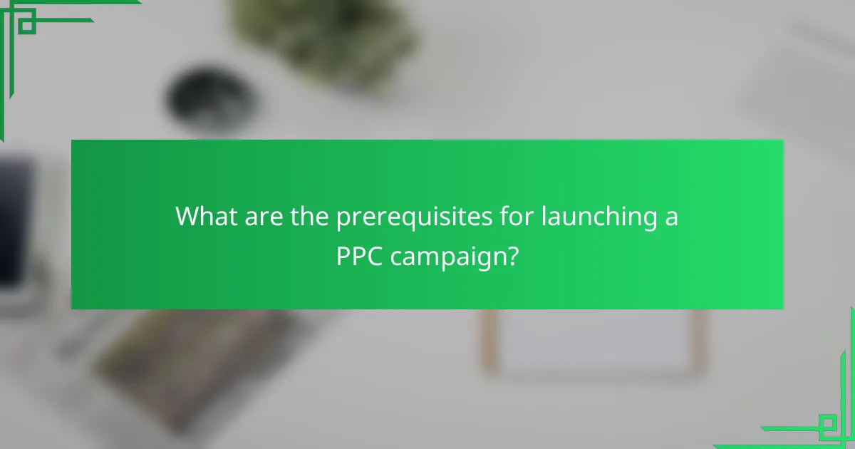What are the prerequisites for launching a PPC campaign?