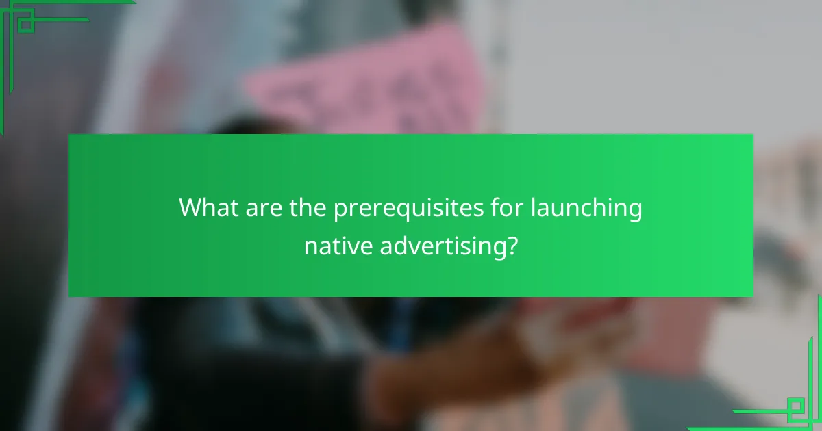 What are the prerequisites for launching native advertising?