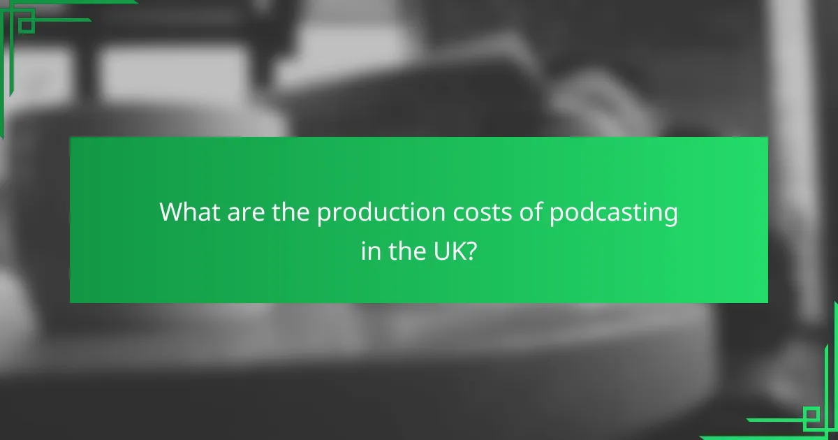 What are the production costs of podcasting in the UK?