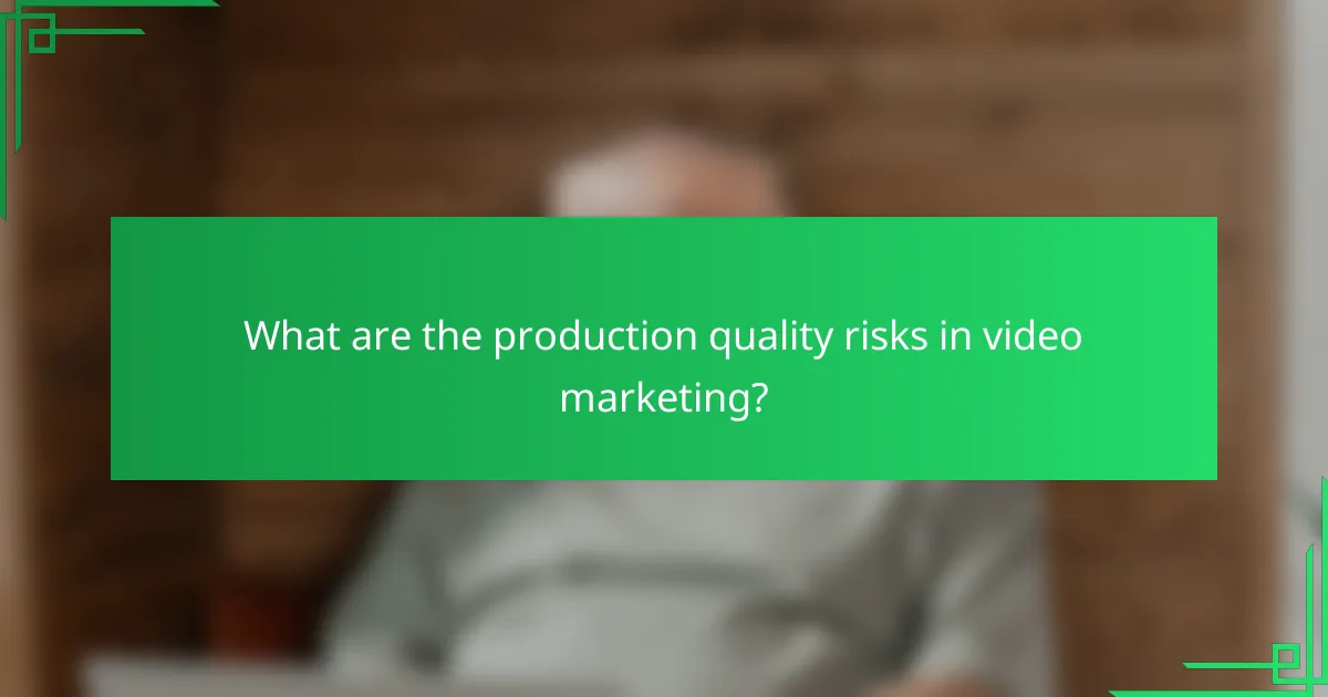 What are the production quality risks in video marketing?