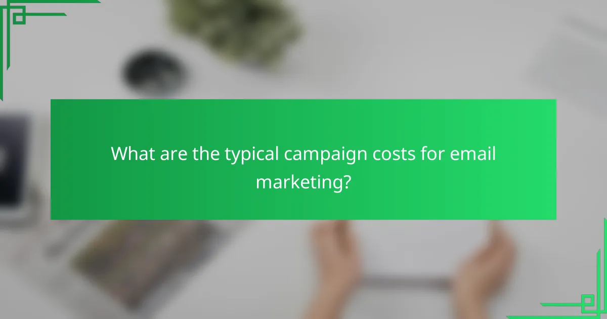 What are the typical campaign costs for email marketing?