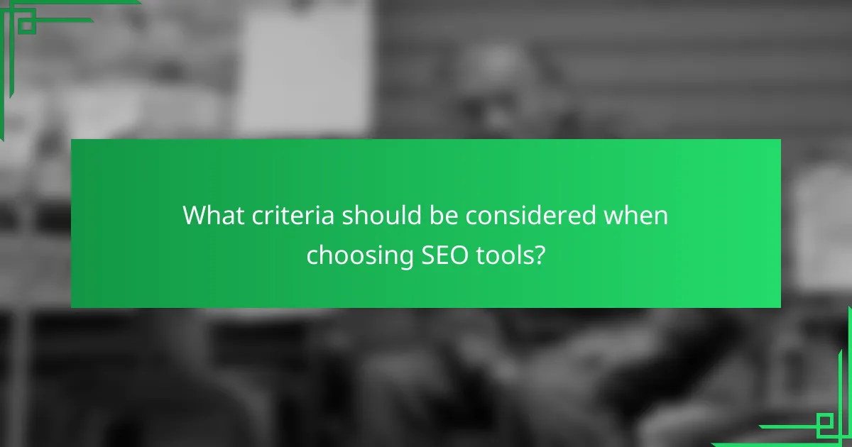 What criteria should be considered when choosing SEO tools?