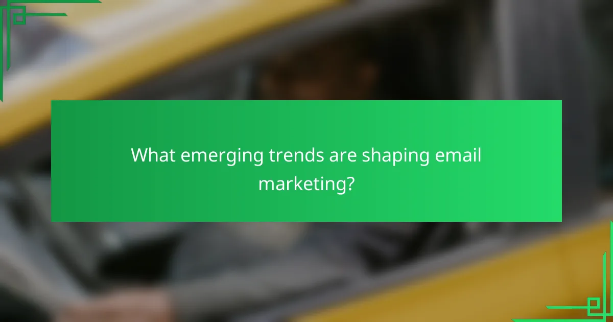 What emerging trends are shaping email marketing?