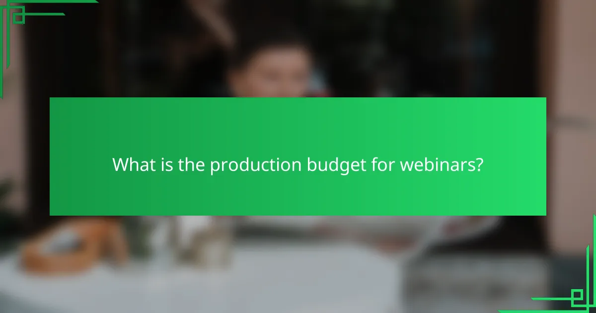 What is the production budget for webinars?