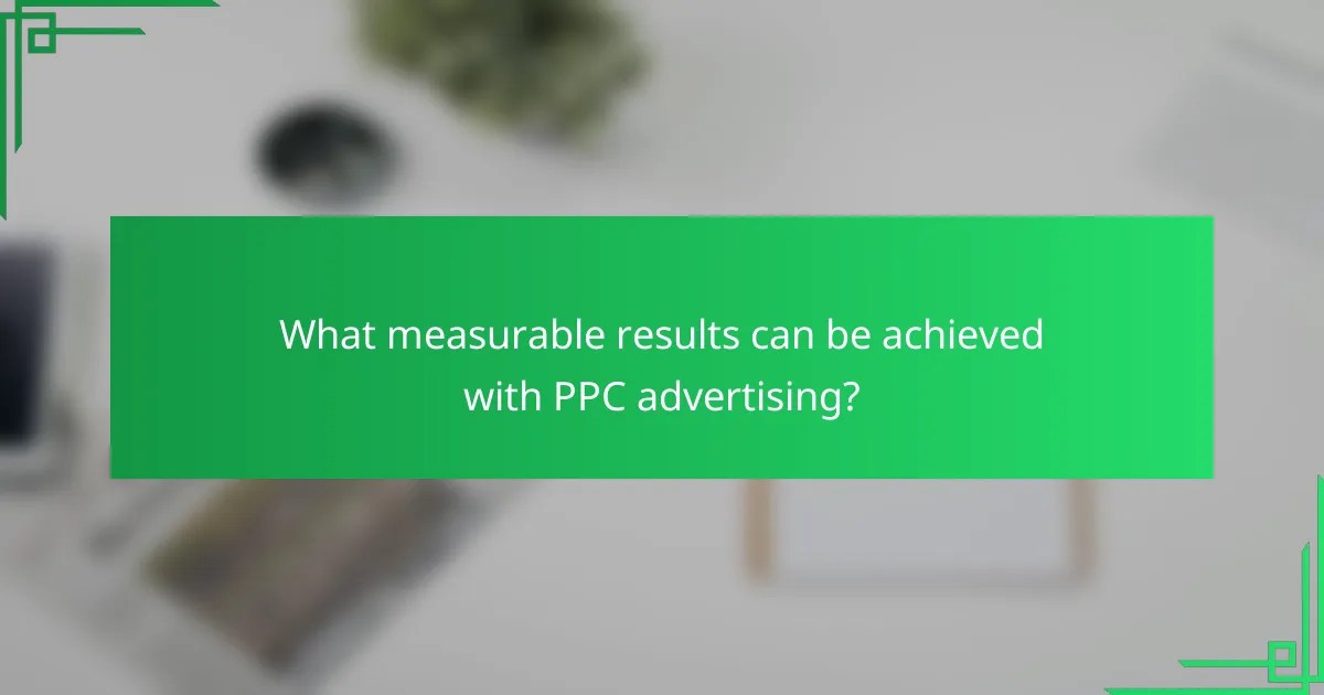 What measurable results can be achieved with PPC advertising?