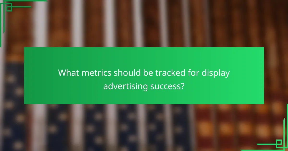 What metrics should be tracked for display advertising success?
