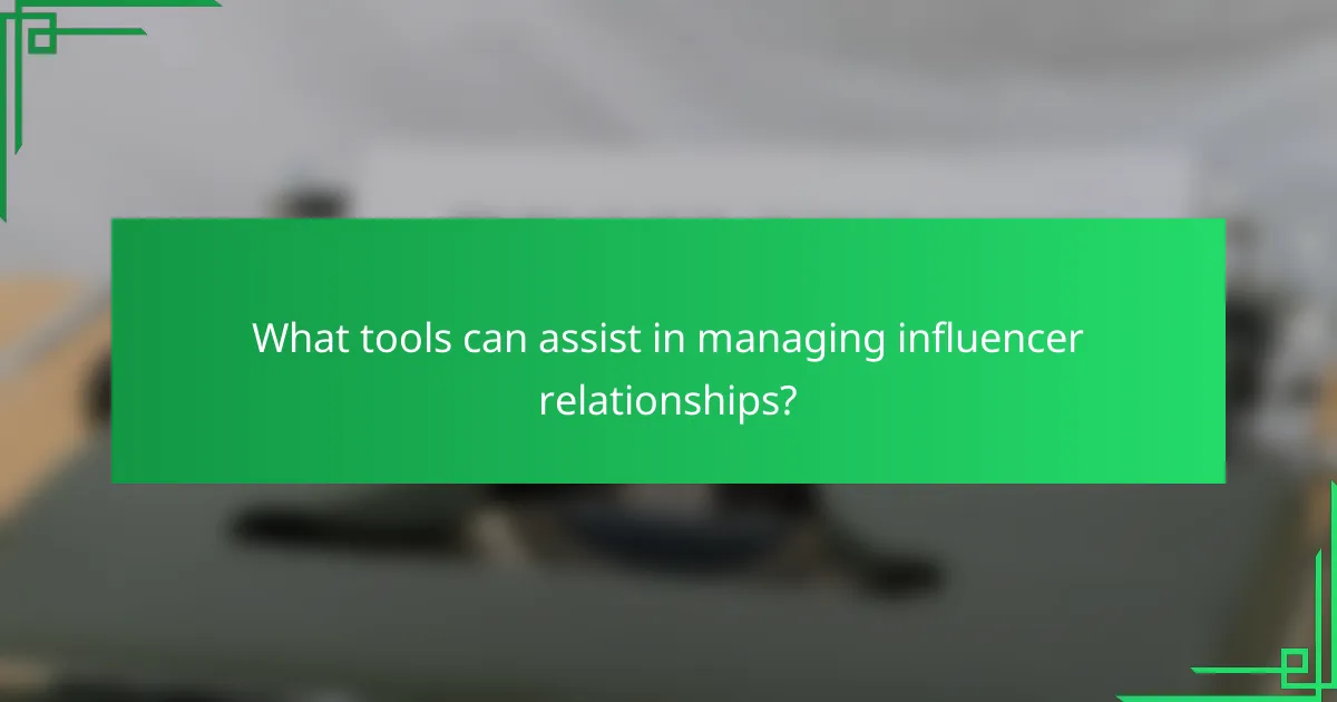 What tools can assist in managing influencer relationships?