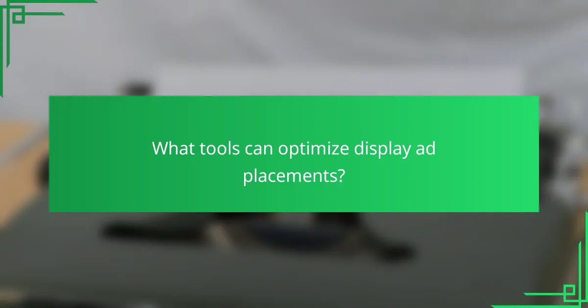 What tools can optimize display ad placements?